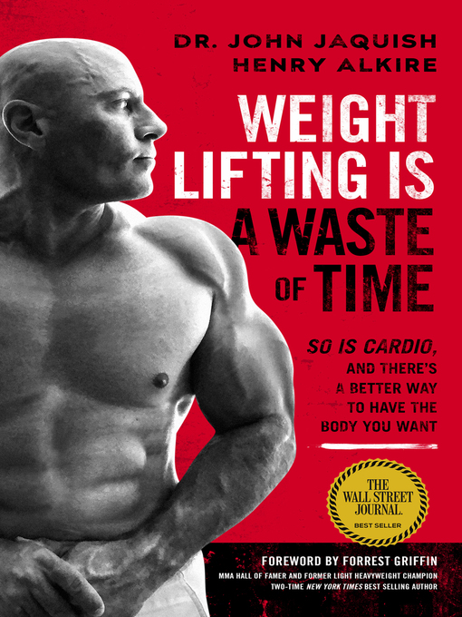 Title details for Weight Lifting Is a Waste of Time: So Is Cardio, and There's a Better Way to Have the Body You Want by John Jaquish - Available